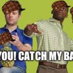Shawn Gus Pineapples | HEY YOU! CATCH MY BABY! | image tagged in shawn gus pineapples,scumbag | made w/ Imgflip meme maker