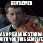 Titanic | GENTLEMEN; IT WAS A PLEASURE STRUGGLING WITH YOU THIS SEMESTER | image tagged in titanic | made w/ Imgflip meme maker