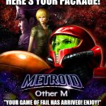 *Doorbell Rings* | "HERE'S YOUR PACKAGE!"; "YOUR GAME OF FAIL HAS ARRIVED! ENJOY!" | image tagged in game of fail,metroid,fail,funny | made w/ Imgflip meme maker