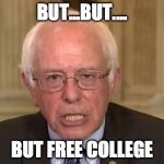 Bernie Sanders | BUT...BUT.... BUT FREE COLLEGE | image tagged in bernie sanders | made w/ Imgflip meme maker