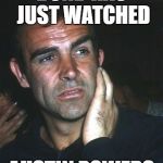 Perplexed Sean Connery 007 | BOND HAS JUST WATCHED; AUSTIN POWERS | image tagged in perplexed sean connery 007 | made w/ Imgflip meme maker