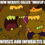 Angry Lrrr | THIS NEW WEBSITE CALLED "IMGFLIP.COM"; CONFUSES AND INFURIATES US! | image tagged in angry lrrr | made w/ Imgflip meme maker