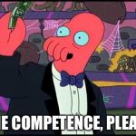 Zoidberg One please | ONE COMPETENCE, PLEASE | image tagged in zoidberg one please | made w/ Imgflip meme maker