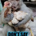 I just found this image, I hope it gets some votes me lately I been, how you say, sucking at meme making | SHHHH, DON'T SAY ANOTHER WORD | image tagged in monkey secret | made w/ Imgflip meme maker