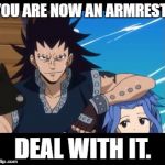 GajLev Fairy Tail | YOU ARE NOW AN ARMREST. DEAL WITH IT. | image tagged in gajlev fairy tail | made w/ Imgflip meme maker
