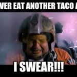 Porkins | I'LL NEVER EAT ANOTHER TACO AGAIN! I SWEAR!!! | image tagged in porkins | made w/ Imgflip meme maker