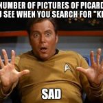 Really, IMGFLIPers? | NUMBER OF PICTURES OF PICARD YOU SEE WHEN YOU SEARCH FOR "KIRK"; SAD | image tagged in kirk jazz hands,picard,funny,memes,search | made w/ Imgflip meme maker