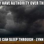 storm | YOU ONLY HAVE AUTHORITY OVER THE STORM; THAT YOU CAN SLEEP THROUGH - LYNN MORGAN | image tagged in storm | made w/ Imgflip meme maker