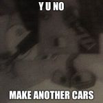 Wall-E y u no | Y U NO; MAKE ANOTHER CARS | image tagged in wall-e y u no | made w/ Imgflip meme maker