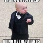mafia baby | A STUDENT DIDN'T BRING THEIR OWN SUPPLIES? BRING ME THE PARENT'S PHONE NUMBER! | image tagged in mafia baby | made w/ Imgflip meme maker