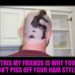 I guess this dude was being a real shithead. | THIS MY FRIENDS IS WHY YOU DON'T PISS OFF YOUR HAIR STYLIST | image tagged in shithead haircut,memes,funny,funny haircut,shithead,hair stylist revenge | made w/ Imgflip meme maker