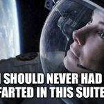 Fartsuite | I SHOULD NEVER HAD FARTED IN THIS SUITE | image tagged in gravity,memes,farting | made w/ Imgflip meme maker