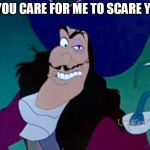 Do You Care For Me To Scare You? | DO YOU CARE FOR ME TO SCARE YOU? | image tagged in captain hook scary,memes,disney,peter pan,captain hook,scary | made w/ Imgflip meme maker