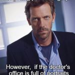 House | I would strongly recommend not getting plastic surgery. However,  if the doctor's office is full of portraits by Picasso-BOOGIE. | image tagged in house md,memes,hugh laurie,funny,dark humor | made w/ Imgflip meme maker