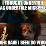 :c | I THOUGHT UNDERTAIL WAS UNDERTALE MISSPELLED; NEVER HAVE I BEEN SO WRONG | image tagged in never have i been so wrong,memes,undertale,undertail,ethon,not original | made w/ Imgflip meme maker