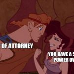 Hercules Unchained | POWER OF ATTORNEY; YOU HAVE A STRANGE POWER OVER ME | image tagged in hercules  megara 2 | made w/ Imgflip meme maker