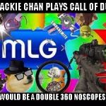 MLG | IF JACKIE CHAN PLAYS CALL OF DUTY; HE WOULD BE A DOUBLE 360 NOSCOPES M8 | image tagged in mlg | made w/ Imgflip meme maker