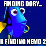 Dory Does Not Know. Finding Dory | FINDING DORY... OR FINDING NEMO 2? | image tagged in bad memory fish | made w/ Imgflip meme maker