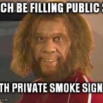 Don't be airing out my business  | B*TCH BE FILLING PUBLIC SKY; WITH PRIVATE SMOKE SIGNALS | image tagged in caveman | made w/ Imgflip meme maker