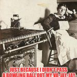 victorian kitchen | HAPPY OTHER'S DAY; JUST BECAUSE I DIDN'T PASS A BOWLING BALL OUT MY VA-JAY-JAY DOESN'T MEAN I DON'T DESERVE A FRIGGIN' CORSAGE. | image tagged in victorian kitchen | made w/ Imgflip meme maker