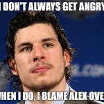 Sidney Crosby | I DON'T ALWAYS GET ANGRY; BUT WHEN I DO, I BLAME ALEX OVECHKIN | image tagged in sidney crosby | made w/ Imgflip meme maker