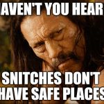 Hey, Frog Face, Machete is looking for your green ass | HAVEN'T YOU HEARD; SNITCHES DON'T HAVE SAFE PLACES | image tagged in machete 101,memes,kermit the frog,snitch,baby godfather,bounty hunter | made w/ Imgflip meme maker