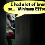 Minimum Effort! | I had a lot of bran, so... 'Minimum Effort!' | image tagged in minimum-effort,deadpool,equi-bean-ium,toilet humor,yellow bubbles | made w/ Imgflip meme maker