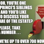 Take a number | OH, YOU'RE ONE OF PRINCE'S SIBLINGS AND YOU'D LIKE TO DISCUSS YOUR SHARE OF THE ESTATE? PLEASE, TAKE A NUMBER . . . WE'RE UP TO OVER 700 NOW | image tagged in take a number,prince | made w/ Imgflip meme maker