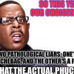 what the actual phuck | SO THIS YEAR OUR CHOICES ARE... TWO PATHOLOGICAL LIARS; ONE'S A DOUCHEBAG, AND THE OTHER'S A FLAKE. WHAT.THE.ACTUAL.PHUCK. | image tagged in what the actual phuck | made w/ Imgflip meme maker