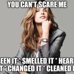 I'm a mom | YOU CAN'T SCARE ME; SEEN IT * SMELLED IT * HEARD IT * CHANGED IT * CLEANED IT | image tagged in successful woman | made w/ Imgflip meme maker