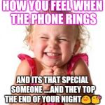 excited girl | HOW YOU FEEL WHEN THE PHONE RINGS; AND ITS THAT SPECIAL SOMEONE ....AND THEY TOP THE END OF YOUR NIGHT😄😘 | image tagged in excited girl | made w/ Imgflip meme maker