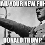 GrammarNazi | ALL HAIL YOUR NEW FUHRER; DONALD TRUMP | image tagged in grammarnazi | made w/ Imgflip meme maker