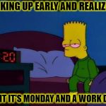 bart simpson high af | WAKING UP EARLY AND REALIZING; SHIT IT'S MONDAY AND A WORK DAY | image tagged in bart simpson high af,bart simpson | made w/ Imgflip meme maker