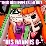Splatoon Laughing | "THIS KID LEVEL IS 50 BUT..."; "HIS RANK IS C-" | image tagged in splatoon laughing | made w/ Imgflip meme maker
