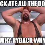 Big Show | RYBACK ATE ALL THE DONUTS; WHY RYBACK WHY | image tagged in big show | made w/ Imgflip meme maker