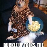 Popcorn | BUCKLE UP FOLKS, THE FUN IS ABOUT TO START | image tagged in popcorn | made w/ Imgflip meme maker