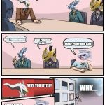 pokemon meeting suggestion | OKAY WHAT ARE WE GONNA DO NOW? MAKE POKEMON WHITE; MAKE POKEMON BLACK; MAKE POKEMON GRAY; WHY YOU LITTLE! WHY.... WHAT? | image tagged in pokemon meeting suggestion | made w/ Imgflip meme maker