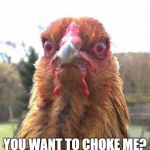 revenge chicken | YOU WANT TO CHOKE ME? | image tagged in revenge chicken | made w/ Imgflip meme maker