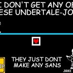 Bad Pun Sans | I DON'T GET ANY OF THESE UNDERTALE-JOKES; THEY JUST DONT MAKE ANY SANS; MEMEKIP | image tagged in bad pun sans,memes,bad pun,undertale,sans undertale,bad puns | made w/ Imgflip meme maker