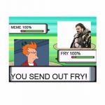 controversial pokemon battle | MEME 100%; FRY 100%; BRACE YOURSELF, A WILD MEME APPEARED! MEME 100%; FRY 100%; YOU SEND OUT FRY! MEME 100%; FRY 100%; NOT SURE WHAT FRY WILL DO | image tagged in controversial pokemon battle,memes,pokemon,brace yourselves x is coming,futurama fry | made w/ Imgflip meme maker