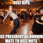 I'd vote for this guy... | DEEZ HIPS; VICE PRESIDENTIAL RUNNING MATE TO DEEZ NUTS | image tagged in deez hips,political,deez nuts | made w/ Imgflip meme maker