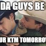Brokeback Mountain | HONDA GUYS BE LIKE; FIX YOUR KTM TOMORROW BRO | image tagged in brokeback mountain | made w/ Imgflip meme maker