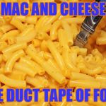 Duct Tape of the food world | MAC AND CHEESE; THE DUCT TAPE OF FOOD | image tagged in mac and cheese | made w/ Imgflip meme maker