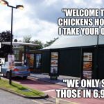 fast food drive thru | "WELCOME TO MC CHICKENS HOW MAY I TAKE YOUR ORDER"; "I WOULD LIKE A HALF DOZEN CHICKEN NUGGETS"; "WE ONLY SERVE THOSE IN 6,9, OR 12" | image tagged in fast food drive thru | made w/ Imgflip meme maker