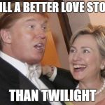 Trump Hillary | STILL A BETTER LOVE STORY; THAN TWILIGHT | image tagged in trump hillary | made w/ Imgflip meme maker