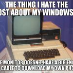 Windows xp meme 1 (This is an apple, but i didn't wanna use a google image) | THE THING I HATE THE MOST ABOUT MY WINDOWS XP; IS THE MONITOR DOESN'T HAVE A BIG ENOUGH USB CABLE TO DOWNLOAD MY OWN PHOTOS | image tagged in really old computer | made w/ Imgflip meme maker