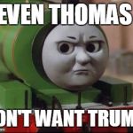 thomas the dank engine | EVEN THOMAS; DON'T WANT TRUMP | image tagged in thomas the dank engine | made w/ Imgflip meme maker
