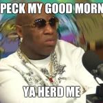 birdmannnn | RESPECK MY GOOD MORNING; YA HERD ME | image tagged in birdmannnn | made w/ Imgflip meme maker