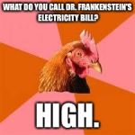 As Edison said, using alternating electrical current will raise the dead! | WHAT DO YOU CALL DR. FRANKENSTEIN'S ELECTRICITY BILL? HIGH. | image tagged in anti-joke chicken,bad pun dog | made w/ Imgflip meme maker