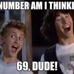 Ah, such a great movie | WHAT NUMBER AM I THINKING OF? 69, DUDE! | image tagged in 69 dude | made w/ Imgflip meme maker